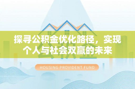 康乐探寻公积金优化路径，实现个人与社会双赢的未来