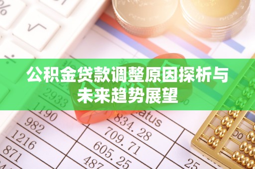 康乐公积金贷款调整原因探析与未来趋势展望