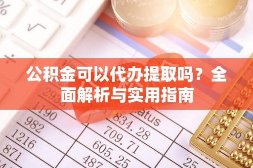 康乐公积金可以代办提取吗？全面解析与实用指南