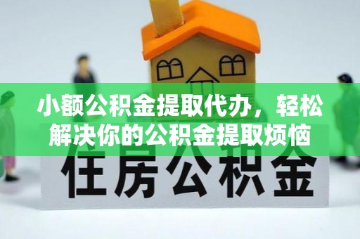康乐小额公积金提取代办，轻松解决你的公积金提取烦恼