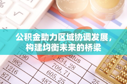 康乐公积金助力区域协调发展，构建均衡未来的桥梁