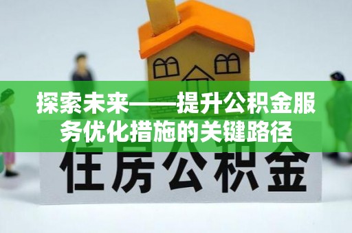 康乐探索未来——提升公积金服务优化措施的关键路径