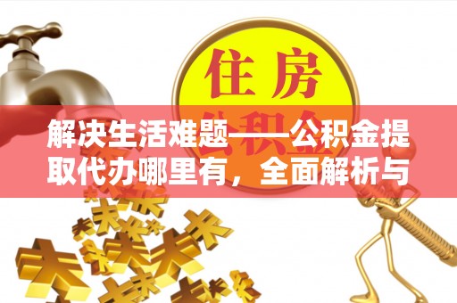 康乐解决生活难题——公积金提取代办哪里有，全面解析与服务推荐