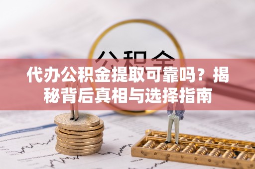 康乐代办公积金提取可靠吗？揭秘背后真相与选择指南