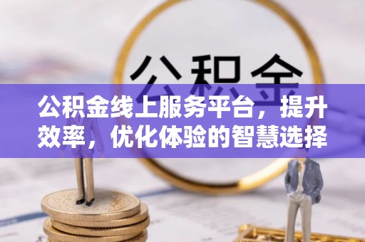 康乐公积金线上服务平台，提升效率，优化体验的智慧选择