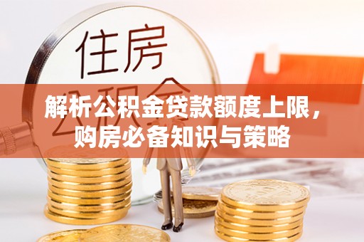 康乐解析公积金贷款额度上限，购房必备知识与策略