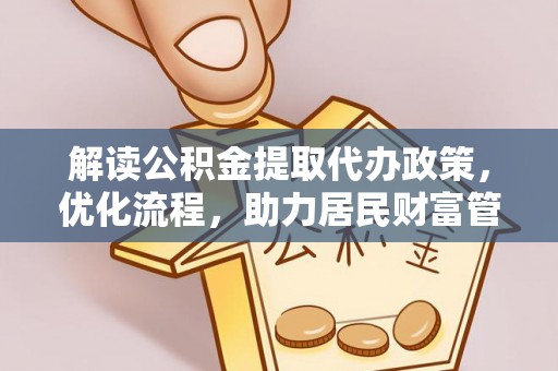 康乐解读公积金提取代办政策，优化流程，助力居民财富管理