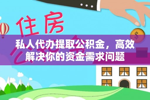 康乐私人代办提取公积金，高效解决你的资金需求问题