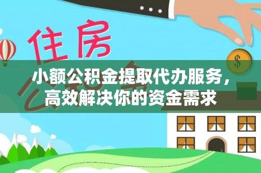 康乐小额公积金提取代办服务，高效解决你的资金需求