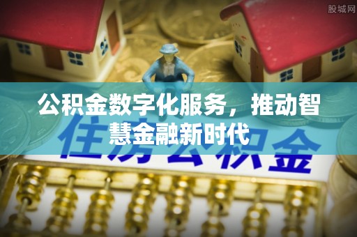 康乐公积金数字化服务，推动智慧金融新时代
