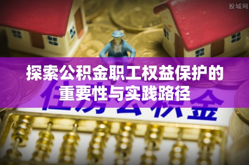 康乐探索公积金职工权益保护的重要性与实践路径