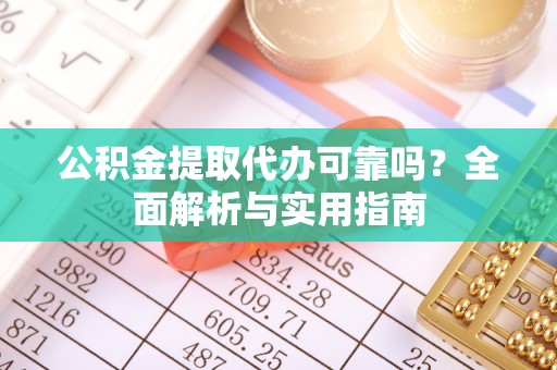 康乐公积金提取代办可靠吗？全面解析与实用指南