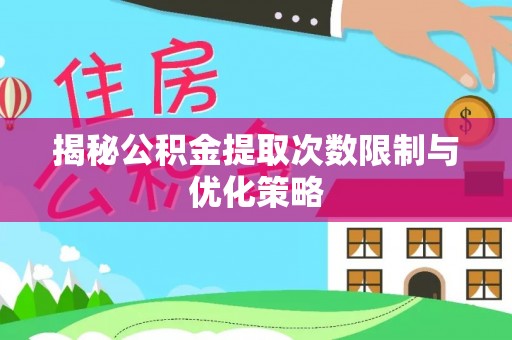 康乐揭秘公积金提取次数限制与优化策略