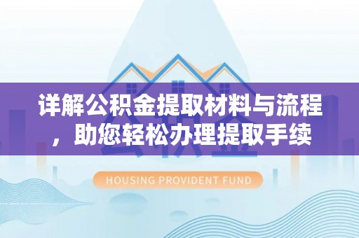 康乐详解公积金提取材料与流程，助您轻松办理提取手续