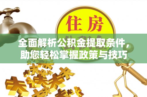 康乐全面解析公积金提取条件，助您轻松掌握政策与技巧