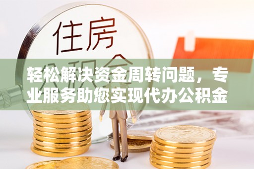 康乐轻松解决资金周转问题，专业服务助您实现代办公积金提取