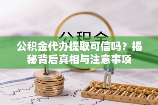 康乐公积金代办提取可信吗？揭秘背后真相与注意事项