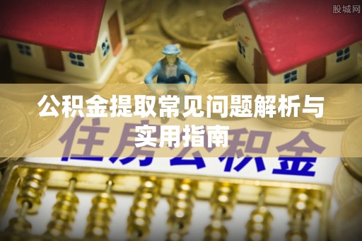 康乐公积金提取常见问题解析与实用指南