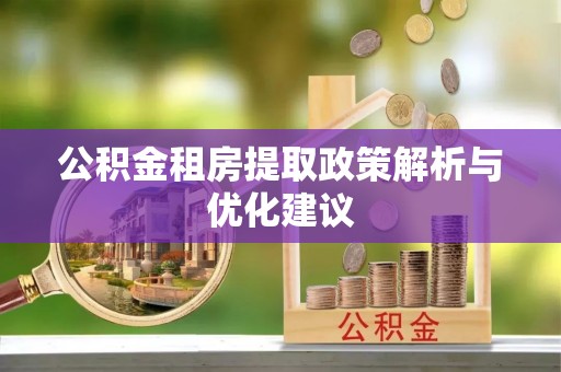 康乐公积金租房提取政策解析与优化建议