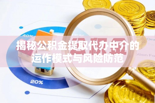 康乐揭秘公积金提取代办中介的运作模式与风险防范