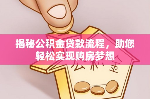 康乐揭秘公积金贷款流程，助您轻松实现购房梦想