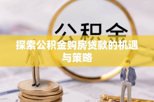 康乐探索公积金购房贷款的机遇与策略