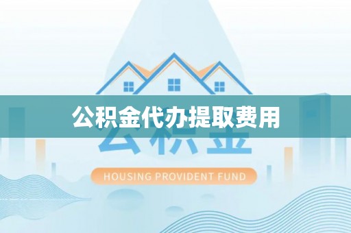 康乐公积金代办提取费用