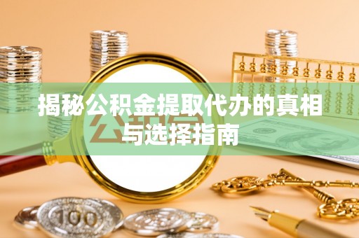 康乐揭秘公积金提取代办的真相与选择指南