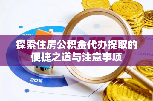 康乐探索住房公积金代办提取的便捷之道与注意事项