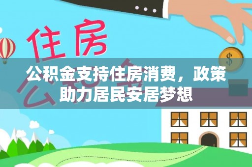 康乐公积金支持住房消费，政策助力居民安居梦想
