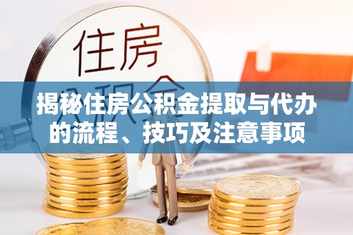 康乐揭秘住房公积金提取与代办的流程、技巧及注意事项