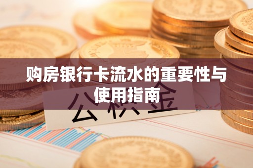 康乐购房银行卡流水的重要性与使用指南