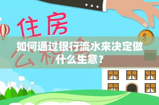 康乐如何通过银行流水来决定做什么生意？