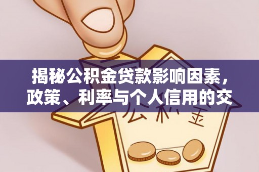 康乐揭秘公积金贷款影响因素，政策、利率与个人信用的交织作用
