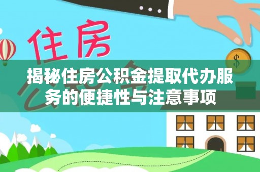 康乐揭秘住房公积金提取代办服务的便捷性与注意事项