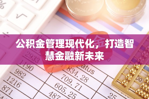 康乐公积金管理现代化，打造智慧金融新未来