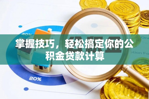 康乐掌握技巧，轻松搞定你的公积金贷款计算