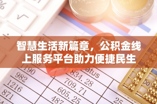 康乐智慧生活新篇章，公积金线上服务平台助力便捷民生