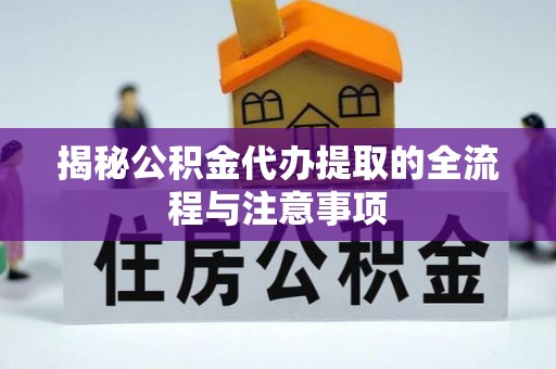 康乐揭秘公积金代办提取的全流程与注意事项