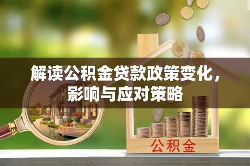 康乐解读公积金贷款政策变化，影响与应对策略