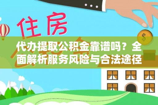 康乐代办提取公积金靠谱吗？全面解析服务风险与合法途径