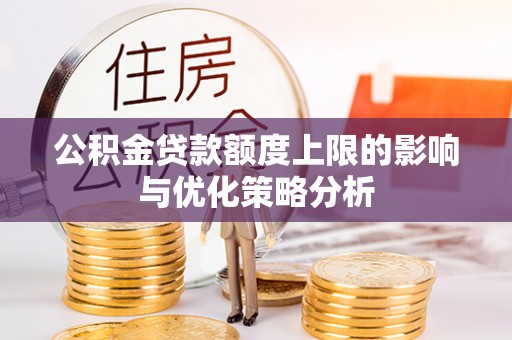 康乐公积金贷款额度上限的影响与优化策略分析