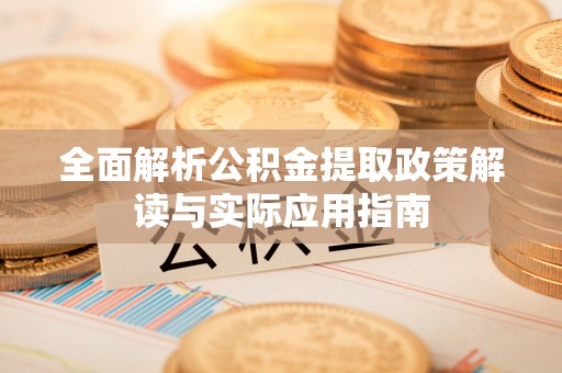康乐全面解析公积金提取政策解读与实际应用指南