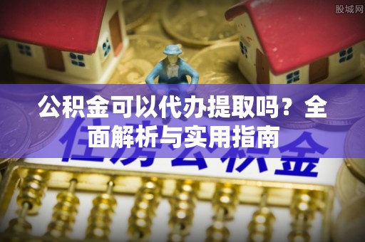 康乐公积金可以代办提取吗？全面解析与实用指南