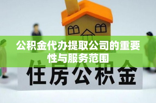 康乐公积金代办提取公司的重要性与服务范围