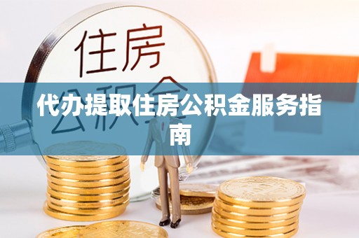 康乐代办提取住房公积金服务指南