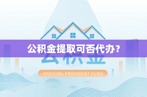 康乐公积金提取可否代办？