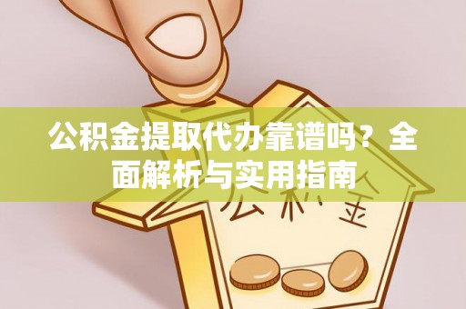 康乐公积金提取代办靠谱吗？全面解析与实用指南